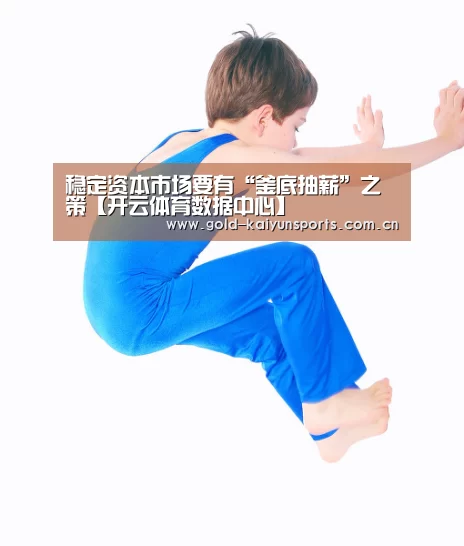 稳定资本市场要有“釜底抽薪”之策【开云体育数据中心】(图1) 开云体育数据中心
